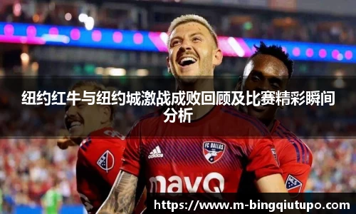 纽约红牛与纽约城激战成败回顾及比赛精彩瞬间分析